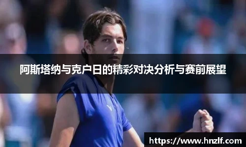 阿斯塔纳与克户日的精彩对决分析与赛前展望